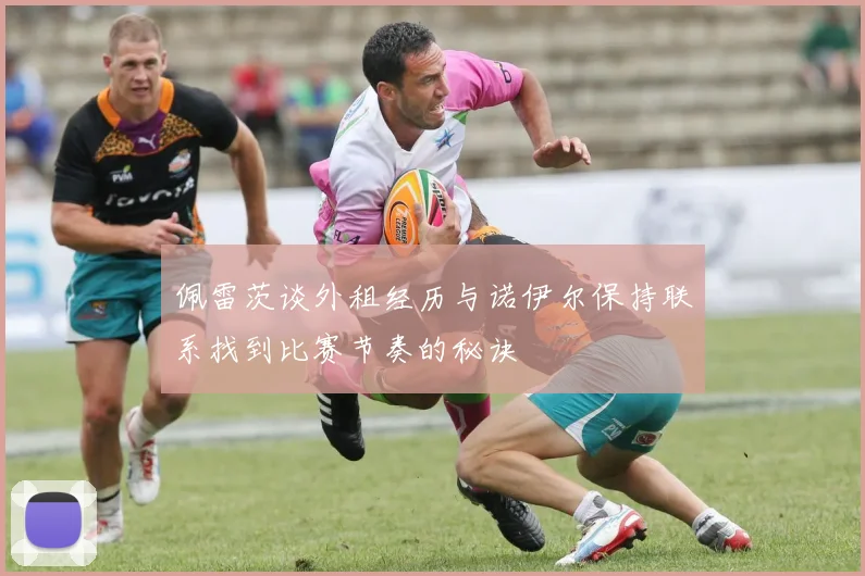 佩雷茨谈外租经历与诺伊尔保持联系找到比赛节奏的秘诀