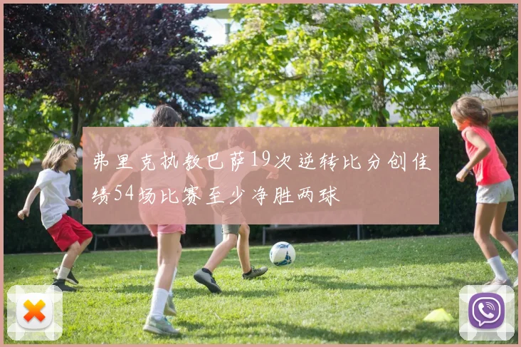 弗里克执教巴萨19次逆转比分创佳绩54场比赛至少净胜两球